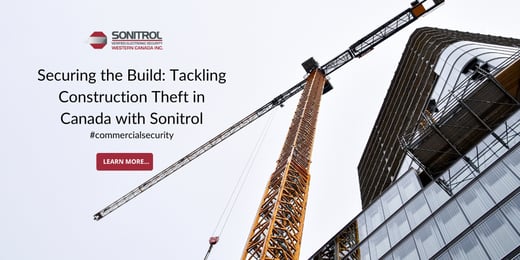 Securing the Build: Tackling Construction Theft in Canada with Sonitrol