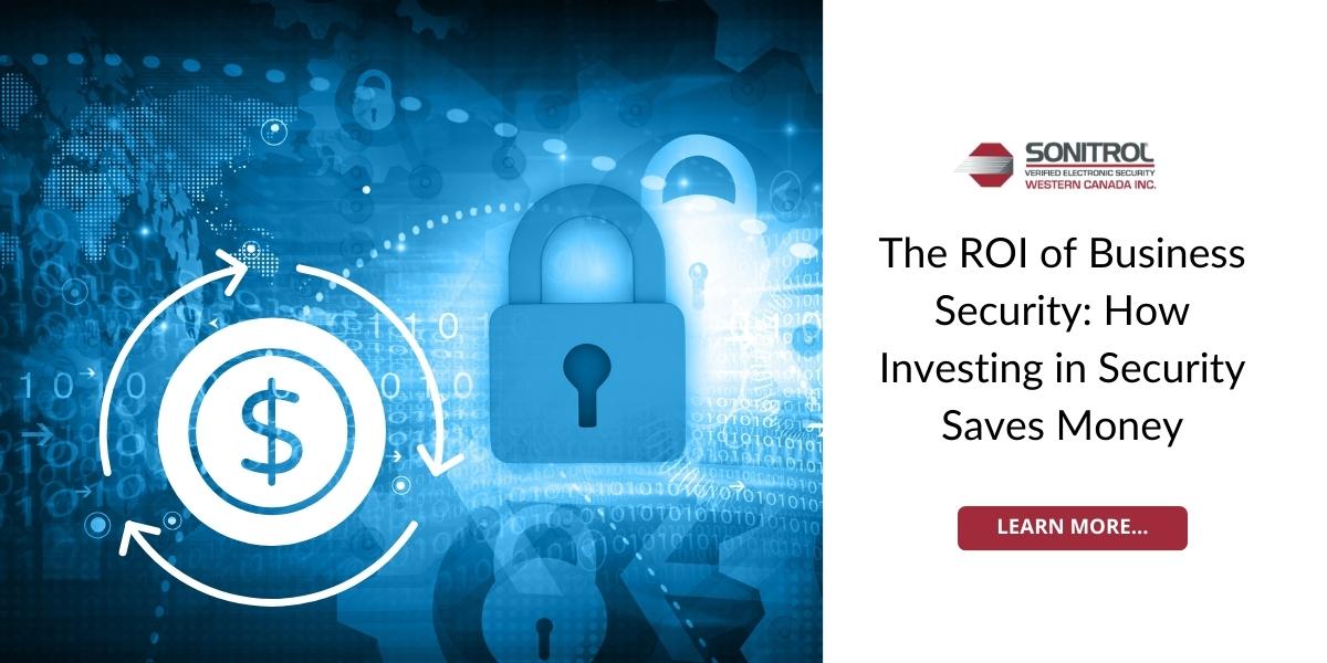 The ROI of Business Security: How Investing in Security Saves Money